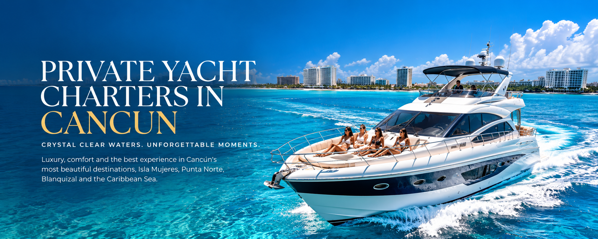 Private yacht charters in Cancun. Crystal clear waters. Unforgettable moments. A yacht cruising across the turquoise Caribbean.
